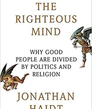 THE RIGHTEOUS MIND: Why Good People Are Divided by Politics and Religion, by Jonathan Haidt