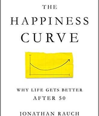 THE HAPPINESS CURVE: Why Life Gets Better After Fifty